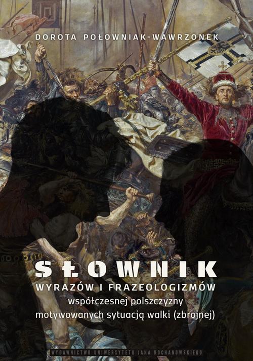 Tytuł: Słownik wyrazów i frazeologizmów współczesnej polszczyzny motywowanych sytuacją walki (zbrojnej)
Autor: Dorota Połowniak-Wawrzonek
Wydawnictwo: Uniwersytet Jana Kochanowskiego
Formaty: PDF