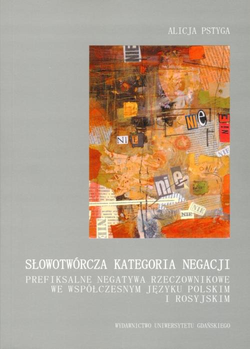 Słowotwórcza kategoria negacji. Prefiksalne negatywa rzeczownikowe we współczesnym języku polskim i rosyjskim — okładka
