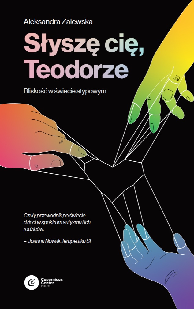 Tytuł: Słyszę Cię, Teodorze. Bliskość w świecie atypowym
Autor: Aleksandra Zalewska
Wydawnictwo: Copernicus Center Press
Formaty: EPUB, MOBI