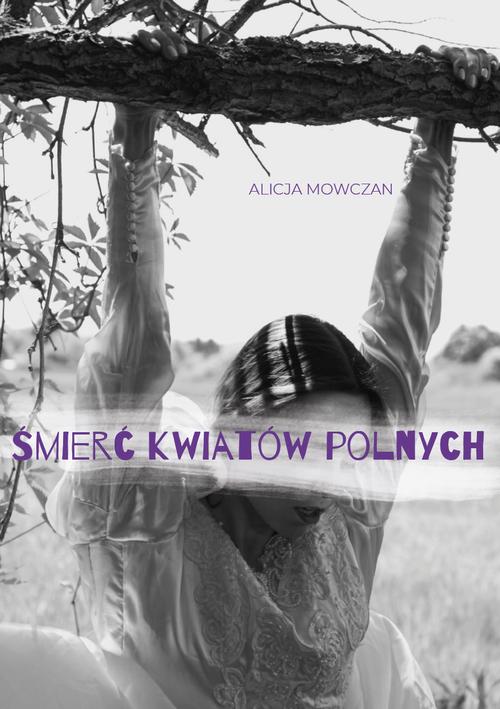 Tytuł: Śmierć kwiatów polnych
Autor: Alicja Mowczan
Wydawnictwo: Liberum Verbum
Formaty: MOBI, EPUB