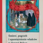 Śmierć, pogrzeb i upamiętnienie władców w dawnej Polsce — okładka e-booka