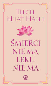 Tytuł: Śmierci nie ma, lęku nie ma
Autor: Thich Nhat Hanh
Wydawnictwo: REBIS
Formaty: EPUB, MOBI