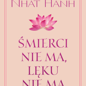 Tytuł: Śmierci nie ma, lęku nie ma
Autor: Thich Nhat Hanh
Wydawnictwo: REBIS
Formaty: EPUB, MOBI