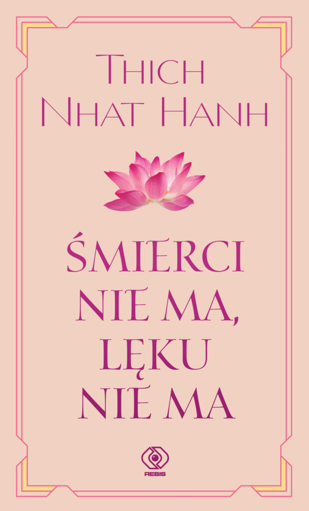 Tytuł: Śmierci nie ma, lęku nie ma
Autor: Thich Nhat Hanh
Wydawnictwo: REBIS
Formaty: EPUB, MOBI