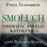 Tytuł: Smoluch. Opowieść byłego katorżnika
Autor: Paweł Tichomirow
Wydawnictwo: Wydawnictwo Dobry Owoc
Formaty: MP3