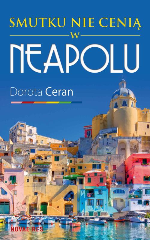 Tytuł: Smutku nie cenią w Neapolu
Autor: Dorota Ceran
Wydawnictwo: Novae Res
Formaty: EPUB, MOBI