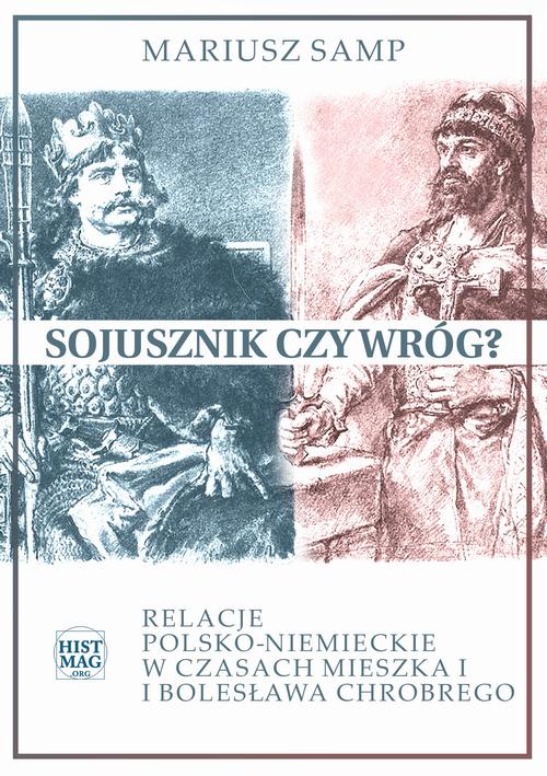 Tytuł: Sojusznik czy wróg? Relacje polsko-niemieckie w czasach Mieszka I i Bolesława Chrobrego
Autor: Mariusz Samp
Wydawnictwo: Promohistoria
Formaty: EPUB, MOBI, PDF