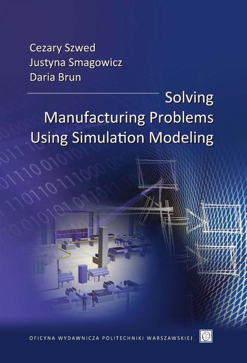 Tytuł: Solving Manufacturing Problems Using Simulation Modeling
Autor: Cezary Szwed, Justyna Smagowicz
Wydawnictwo: Oficyna Wydawnicza Politechniki Warszawskiej
Formaty: PDF