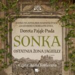 Tytuł: Sonka. Ostatnia żona Jagiełły
Autor: Dorota Pająk-Puda
Wydawnictwo: Aleksandria
Formaty: MP3