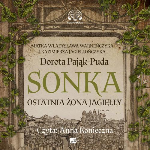 Tytuł: Sonka. Ostatnia żona Jagiełły
Autor: Dorota Pająk-Puda
Wydawnictwo: Aleksandria
Formaty: MP3