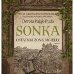 Tytuł: Sonka Ostatnia żona Jagiełły
Autor: Dorota Pająk-Puda
Wydawnictwo: MG
Formaty: EPUB, MOBI