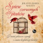 Tytuł: Śpiew czerwonych ptaków. Powieść płaszcza i szpady z czasów konfederacji barskiej
Autor: Jolanta Maria Kaleta
Wydawnictwo: MG
Formaty: MP3
