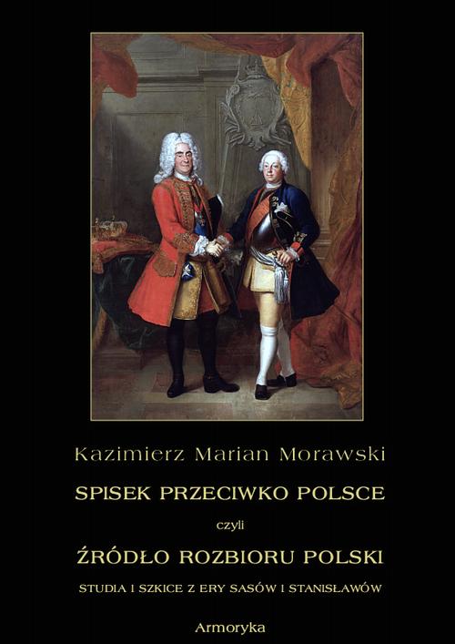 Tytuł: Spisek przeciwko Polsce, czyli źródło rozbioru Polski studia i szkice z ery Sasów i Stanisławów
Autor: Kazimierz Marian Morawski
Wydawnictwo: Armoryka
Formaty: PDF