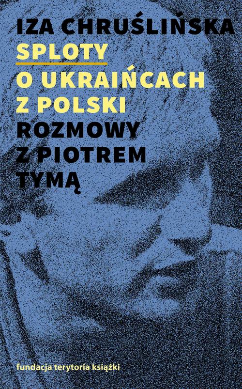 Tytuł: Sploty – o Ukraińcach z Polski. Rozmowy z Piotrem Tymą
Autor: Iza Chruślińska
Wydawnictwo: Słowo/Obraz Terytoria
Formaty: MOBI, EPUB