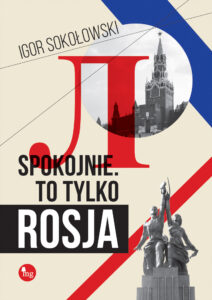 Tytuł: Spokojnie. To tylko Rosja
Autor: Igor Sokołowski
Wydawnictwo: Wydawnictwo MG
Formaty: EPUB, MOBI