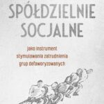 Spółdzielnie socjalne jako instrument stymulowania zatrudnienia grup defaworyzowanych — okładka e-booka