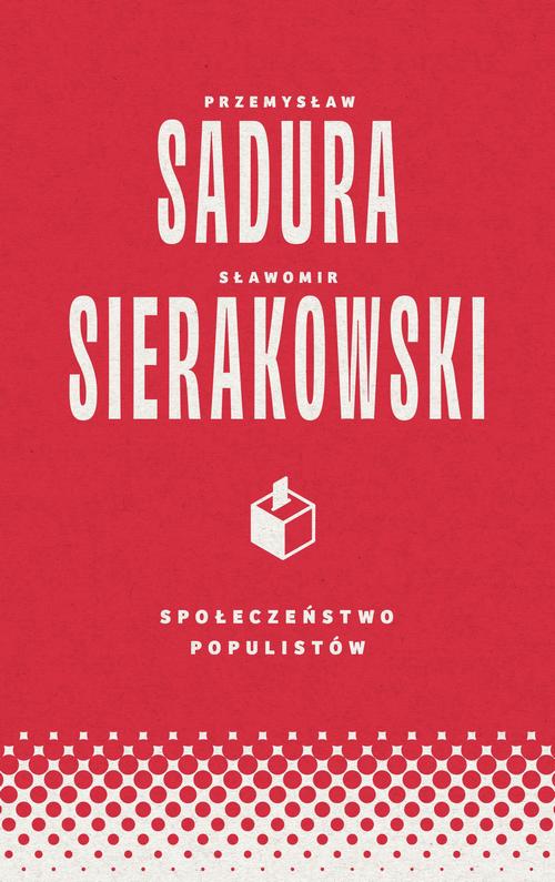 Tytuł: Społeczeństwo populistów
Autor: Sławomir Sierakowski, Przemysław Sadura
Wydawnictwo: Wydawnictwo Krytyki Politycznej
Formaty: MOBI, EPUB