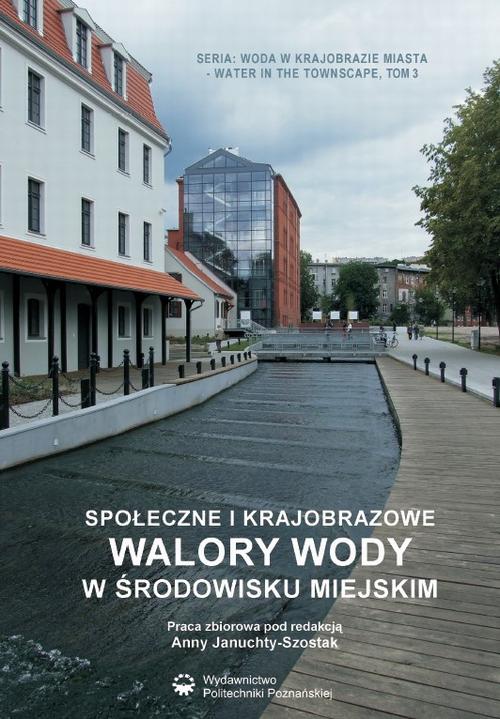 Tytuł: Społeczne i krajobrazowe walory wody w środowisku miejskim
Autor: Anna Januchta-Szostak
Wydawnictwo: Wydawnictwo Politechniki Poznańskiej
Formaty: PDF