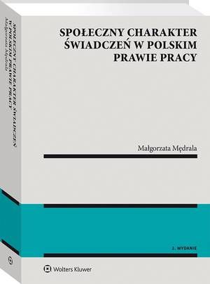 Tytuł: Społeczny charakter świadczeń w polskim prawie pracy
Autor: Małgorzata Mędrala
Wydawnictwo: Wolters Kluwer
Formaty: PDF