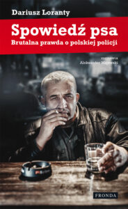 Tytuł: Spowiedź psa. Brutalna prawda o polskiej policji
Autor: Dariusz Loranty, Aleksander Majewski
Wydawnictwo: Fronda
Formaty: EPUB, PDF, MOBI