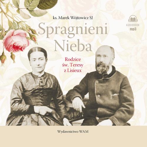 Tytuł: Spragnieni Nieba. Rodzice św. Teresy z Lisieux
Autor: Marek Wójtowicz SJ
Wydawnictwo: WAM
Formaty: MP3