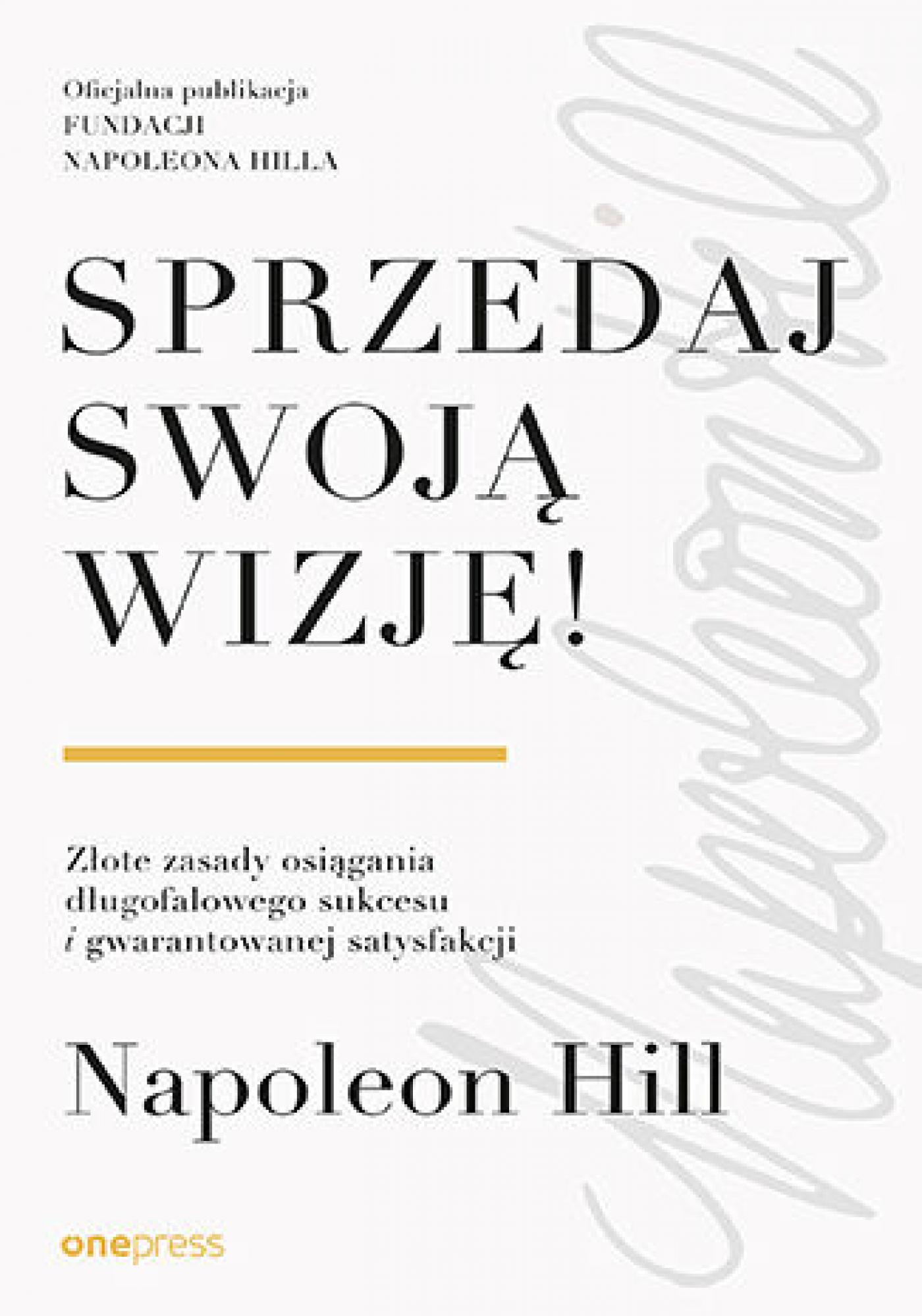 Tytuł: Sprzedaj swoją wizję! Złote zasady osiągania długofalowego sukcesu i gwarantowanej satysfakcji
Autor: Napoleon Hill
Wydawnictwo: Onepress
Formaty: EPUB, PDF, MOBI