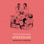 Tytuł: Sprzedani. Reportaże z peryferii
Autor: Wojciech Ganczarek
Wydawnictwo: Ebookowo
Formaty: EPUB, PDF, MOBI