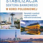 STABILIZACJA SEKTORA BANKOWEGO W KOREI POŁUDNIOWEJ. Opowieść o ewolucji regulacji i polityki makroostrożnościowej — okładka e-booka