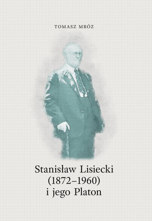 Tytuł: Stanisław Lisiecki (1872-1960) i jego Platon
Autor: Tomasz Mróz
Wydawnictwo: Marek Derewiecki
Formaty: PDF