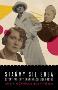 Tytuł: Stańmy się sobą. Cztery projekty emancypacji (1863-1939)
Autor: Aneta Górnicka-Boratyńska
Wydawnictwo: Wydawnictwo Czarna Owca
Formaty: EPUB, MOBI
