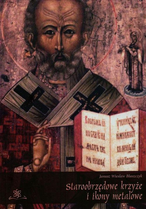 Tytuł: Staroobrzędowe krzyże i ikony metalowe
Autor: Janusz Wiesław Błaszczyk
Wydawnictwo: BEL Studio
Formaty: PDF