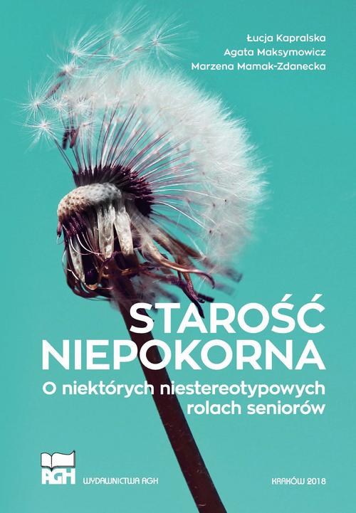 Tytuł: Starość niepokorna. O niektórych niestereotypowych rolach seniorów
Autor: Łucja Kapralska, Agata Maksymowicz, Marzena Mamak-Zdanecka
Wydawnictwo: Wydawnictwa AGH
Formaty: PDF