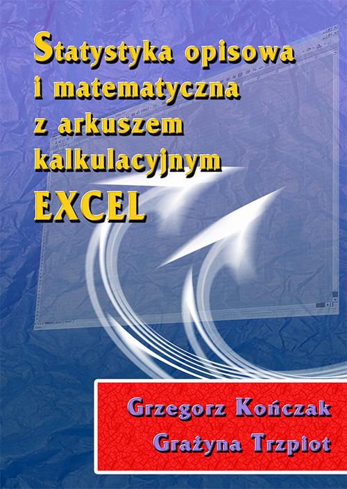 Tytuł: Statystyka opisowa i matematyczna z arkuszem kalkulacyjnym EXCEL
Autor: Grzegorz Kończak, Grażyna Trzpiot
Wydawnictwo: Wydawnictwo Uniwersytetu Ekonomicznego w Katowicach
Formaty: PDF