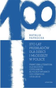 Tytuł: Sto lat przekładów dla dzieci i młodzieży w Polsce. Francuska literatura dla młodych czytelników, jej polscy wydawcy i ich strategie (1918–2014)
Autor: Natalia Paprocka
Wydawnictwo: Universitas
Formaty: PDF