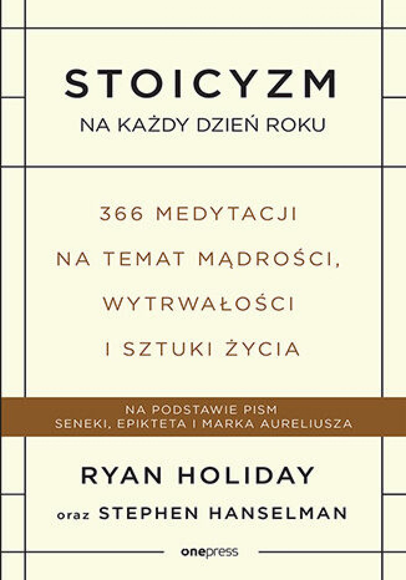 Tytuł: Stoicyzm na każdy dzień roku. 366 medytacji na temat mądrości, wytrwałości i sztuki życia
Autor: Ryan Holiday, Stephen Hanselman
Wydawnictwo: Onepress
Formaty: EPUB, PDF, MOBI