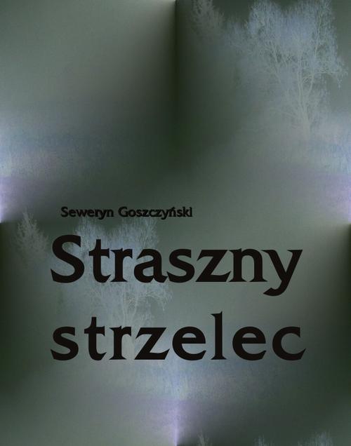 Tytuł: Straszny strzelec
Autor: Seweryn Goszczyński
Wydawnictwo: Armoryka
Formaty: MOBI, EPUB