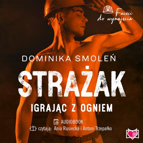 Tytuł: Strażak. Igrając z ogniem. Faceci do wynajęcia
Autor: Dominika Smoleń
Wydawnictwo: Niegrzeczne książki
Formaty: MP3