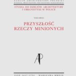 Tytuł: Studia do dziejów architektury i urbanistyki w Polsce. Tom II. Przyszłość rzeczy minionych
Autor: Małgorzata Rozbicka, Piotr Kilanowski, Robert Kunkel, Justyna Zdunek-Wielgołaska, Wojciech Wółkowski, Klara Kantorowicz, Alicja Szmelter, Monika Neff
Wydawnictwo: Oficyna Wydawnicza Politechniki Warszawskiej
Formaty: PDF