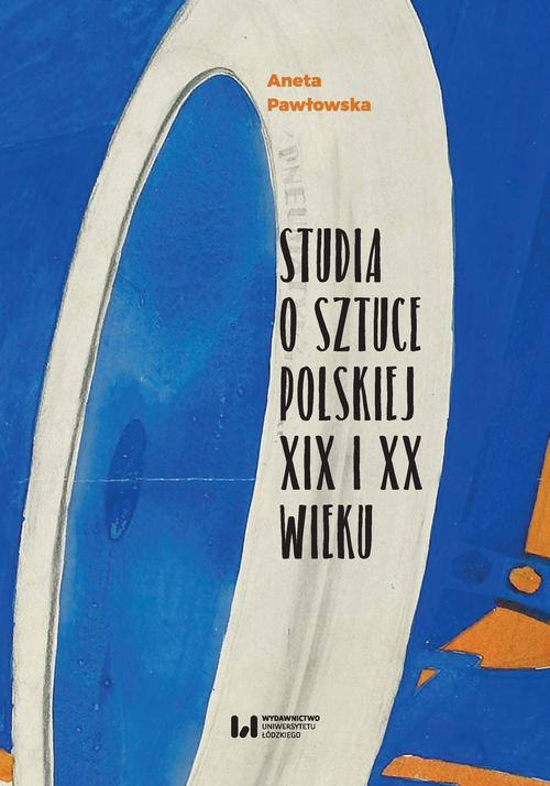 Tytuł: Studia o sztuce polskiej XIX i XX wieku
Autor: Aneta Pawłowska
Wydawnictwo: Wydawnictwo Uniwersytetu Łódzkiego
Formaty: PDF