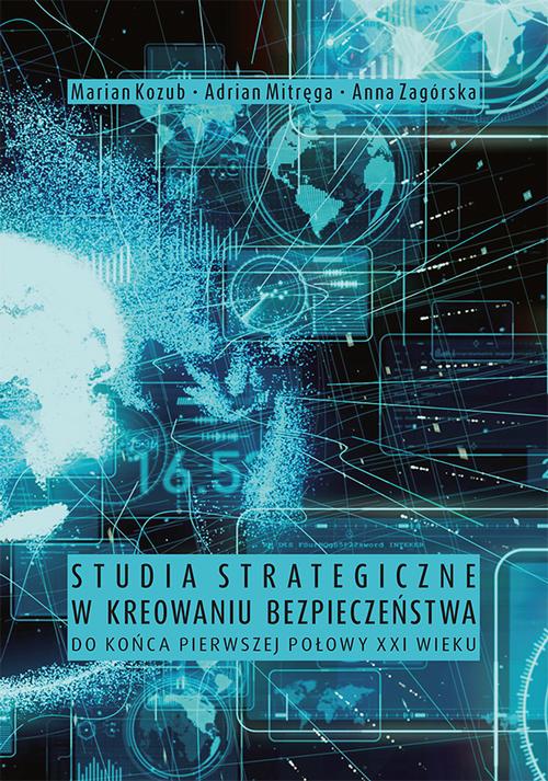 Tytuł: Studia strategiczne w kreowaniu bezpieczeństwa do końca pierwszej połowy XXI wieku
Autor: Marian Kozub, Adrian Mitręga, Anna Zagórska
Wydawnictwo: Uniwersytet Jana Kochanowskiego
Formaty: PDF
