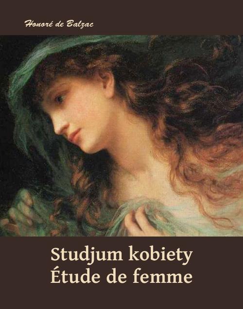 Tytuł: Studjum kobiety. Étude de femme
Autor: Honoré de Balzac
Wydawnictwo: Armoryka
Formaty: MOBI, EPUB