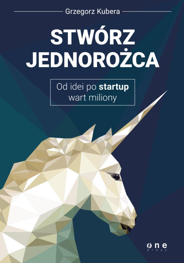Stwórz jednorożca. Od idei po startup wart miliony — okładka