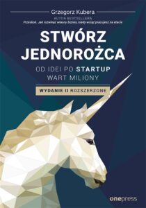 Stwórz jednorożca. Od idei po startup wart miliony. Wydanie II rozszerzone — okładka e-booka
