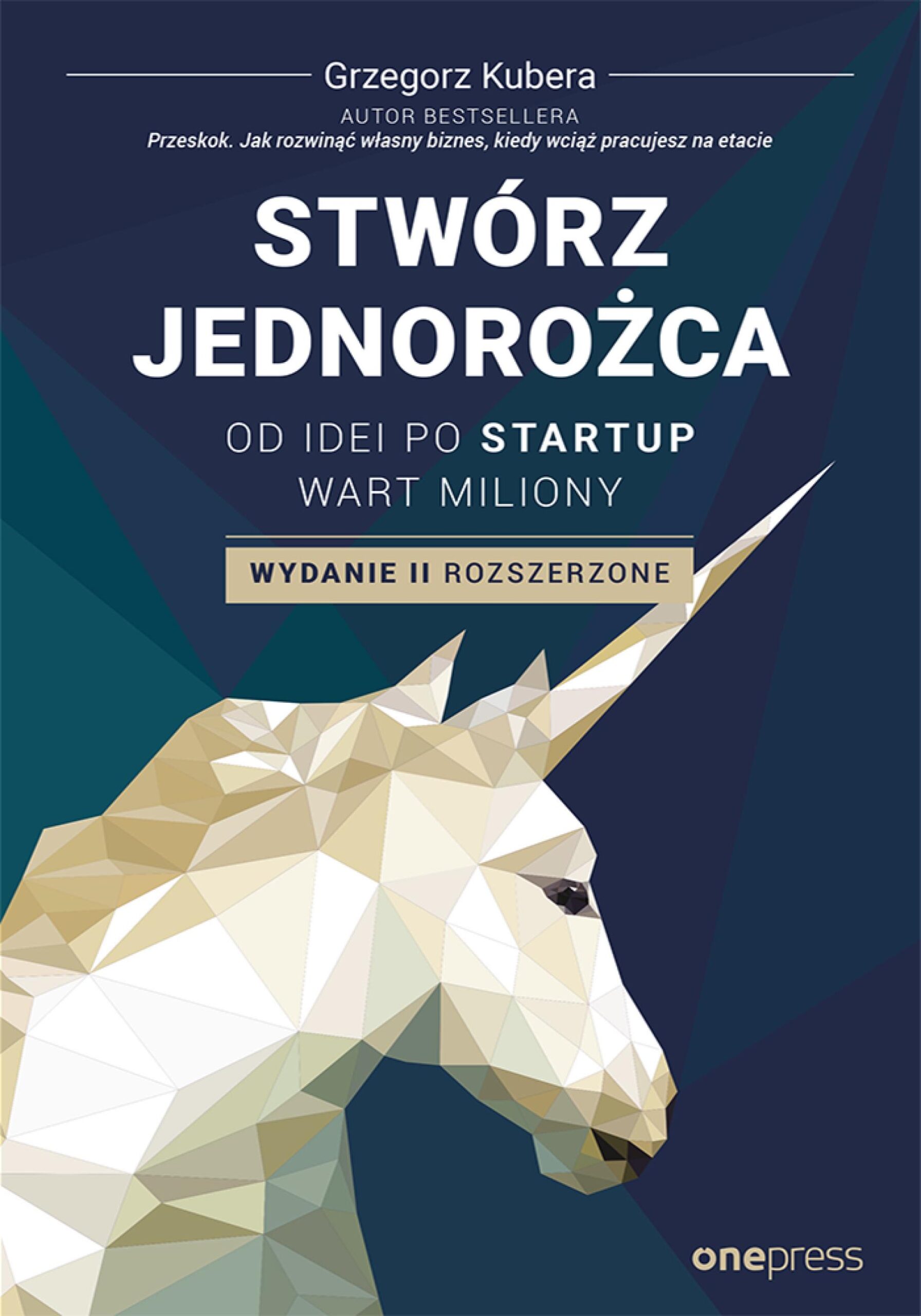Stwórz jednorożca. Od idei po startup wart miliony. Wydanie II rozszerzone — okładka e-booka