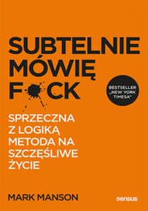 Tytuł: Subtelnie mówię F**k! Sprzeczna z logiką metoda na szczęśliwe życie
Autor: Mark Manson
Wydawnictwo: Sensus
Formaty: EPUB, PDF, MOBI