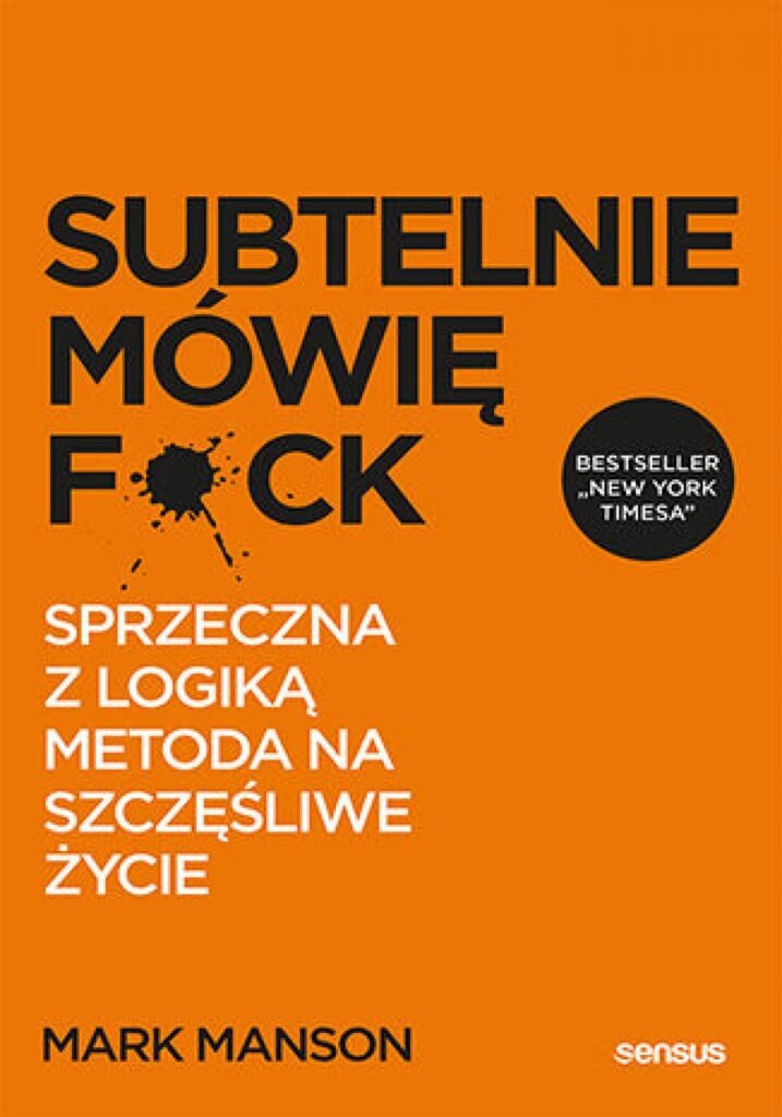 Subtelnie mówię F**k! Sprzeczna z logiką metoda na szczęśliwe życie — okładka