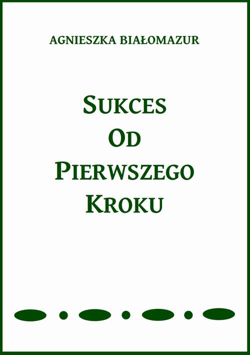 Tytuł: Sukces od pierwszego kroku
Autor: Agnieszka Białomazur
Wydawnictwo: Wydawnictwo e-bookowo
Formaty: MOBI, PDF, EPUB