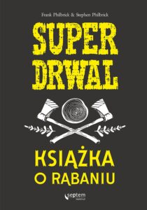 Tytuł: Superdrwal. Książka o rąbaniu
Autor: Frank Philbrick, Stephen Philbrick
Wydawnictwo: Septem
Formaty: EPUB, PDF, MOBI