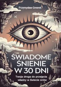 Tytuł: Świadome śnienie w 30 dni: Twoja droga do przejęcia władzy w świecie snów
Autor: Przemysław Gmerek
Wydawnictwo: Przemysław Gmerek
Formaty: PDF, MOBI, EPUB
