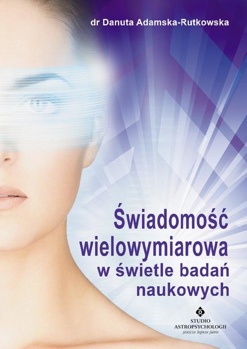 Tytuł: Świadomość wielowymiarowa w świetle badań naukowych
Autor: Danuta Adamska-Rutkowska
Wydawnictwo: Studio Astropsychologii
Formaty: EPUB